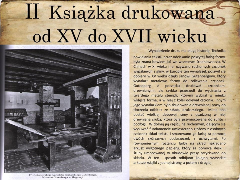 u n.e. używano ruchomych czcionek wypalanych z gliny, w Europie ten wynalazek pojawił się dopiero w XV wieku dzięki Janowi Gutenbergowi, który wynalazł metalowe formy do odlewania czcionek.