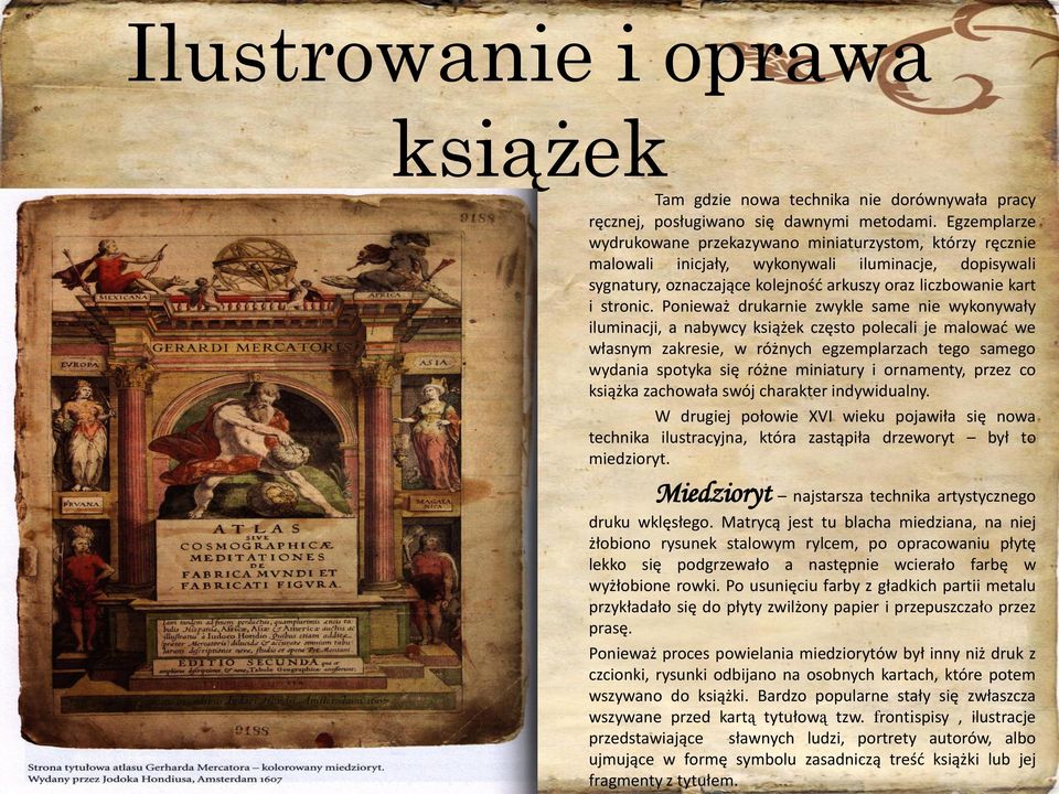 Ponieważ drukarnie zwykle same nie wykonywały iluminacji, a nabywcy książek często polecali je malowad we własnym zakresie, w różnych egzemplarzach tego samego wydania spotyka się różne miniatury i