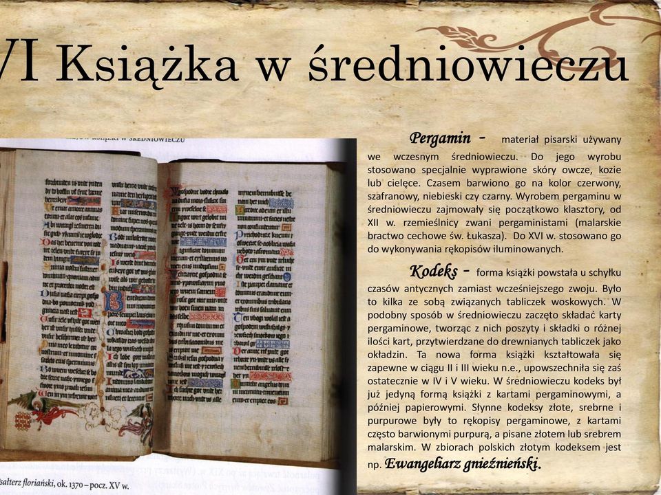 rzemieślnicy zwani pergaministami (malarskie bractwo cechowe św. Łukasza). Do XVI w. stosowano go do wykonywania rękopisów iluminowanych.