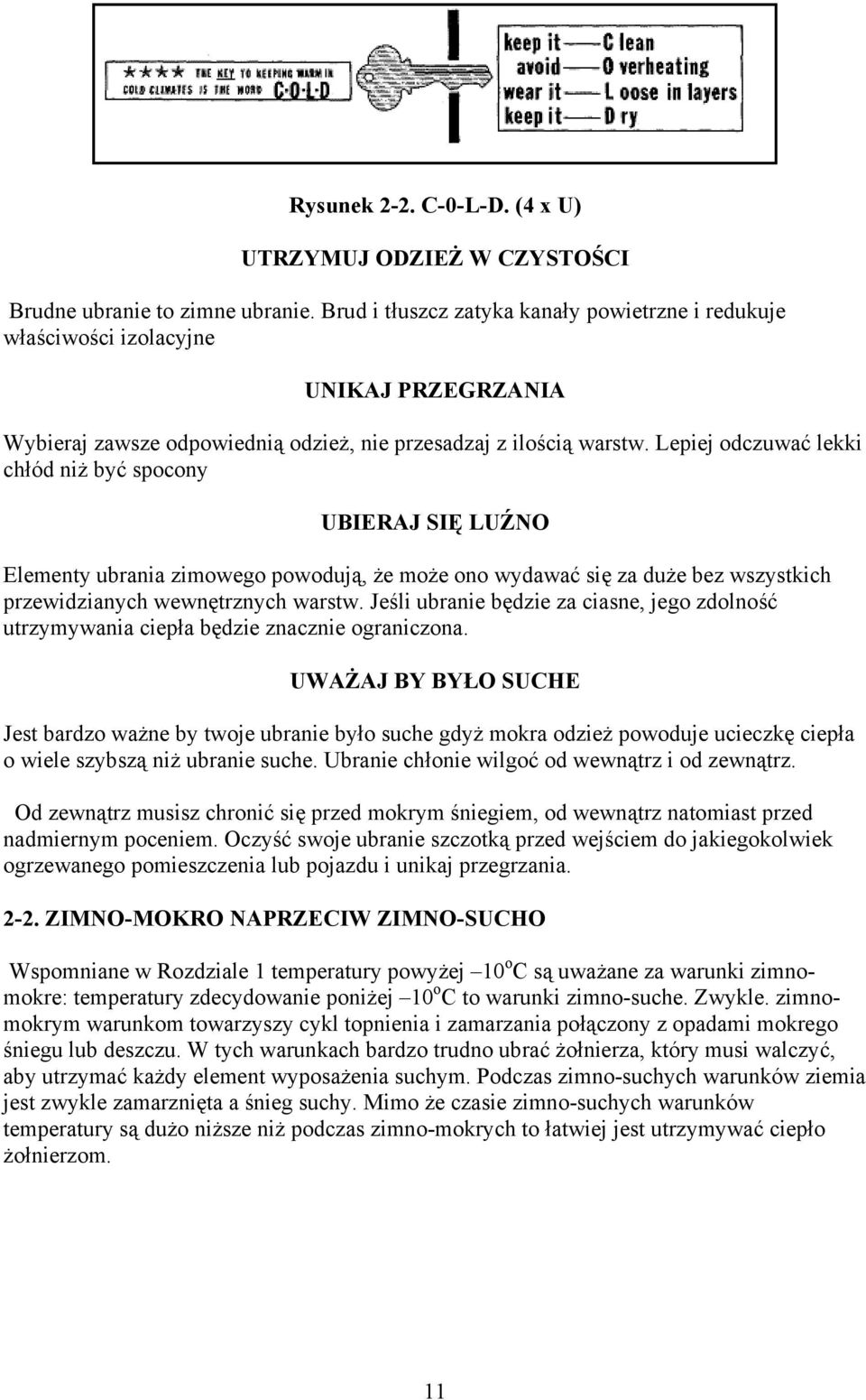 Lepiej odczuwać lekki chłód niż być spocony UBIERAJ SIĘ LUŹNO Elementy ubrania zimowego powodują, że może ono wydawać się za duże bez wszystkich przewidzianych wewnętrznych warstw.