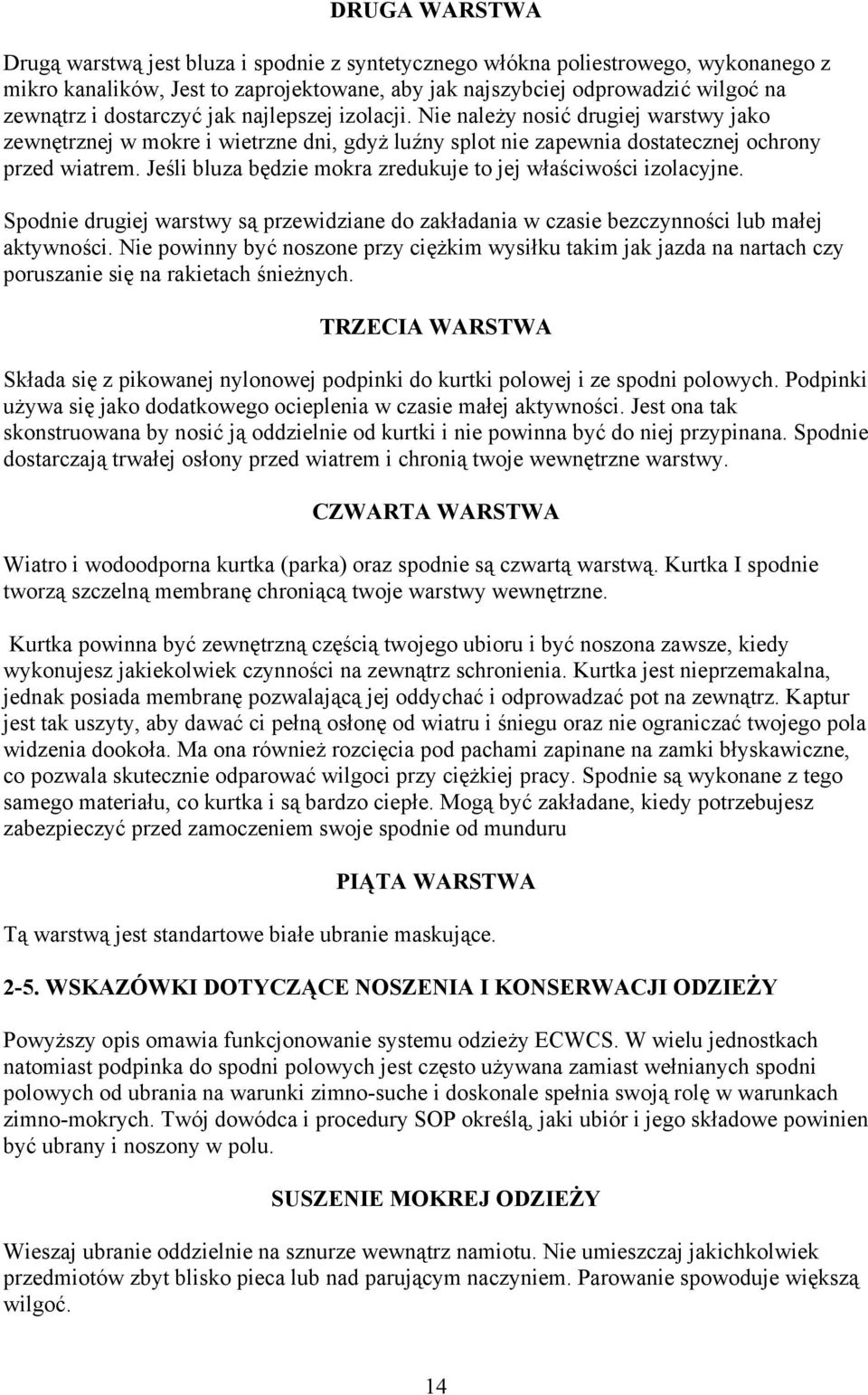 Jeśli bluza będzie mokra zredukuje to jej właściwości izolacyjne. Spodnie drugiej warstwy są przewidziane do zakładania w czasie bezczynności lub małej aktywności.