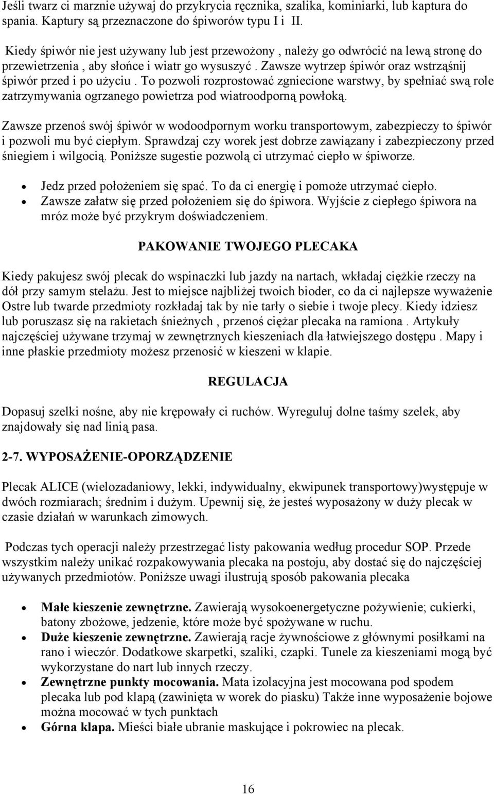 To pozwoli rozprostować zgniecione warstwy, by spełniać swą role zatrzymywania ogrzanego powietrza pod wiatroodporną powłoką.