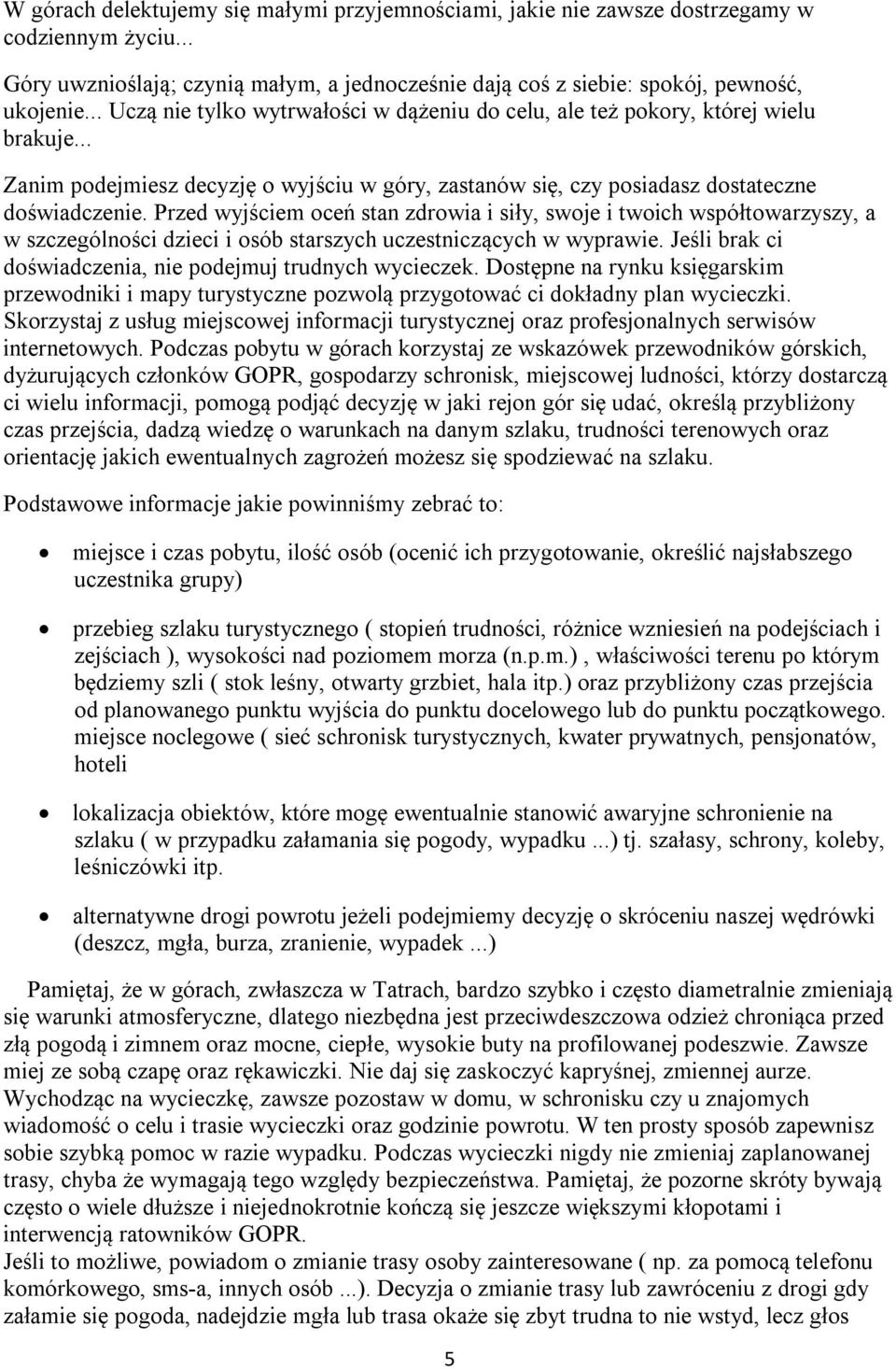 Przed wyjściem oceń stan zdrowia i siły, swoje i twoich współtowarzyszy, a w szczególności dzieci i osób starszych uczestniczących w wyprawie.