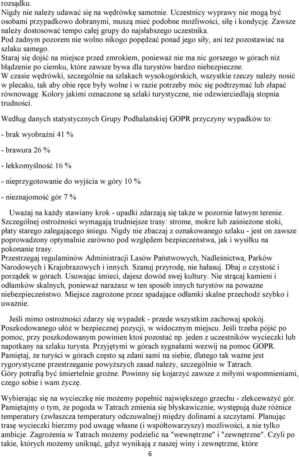 Staraj się dojść na miejsce przed zmrokiem, ponieważ nie ma nic gorszego w górach niż błądzenie po ciemku, które zawsze bywa dla turystów bardzo niebezpieczne.