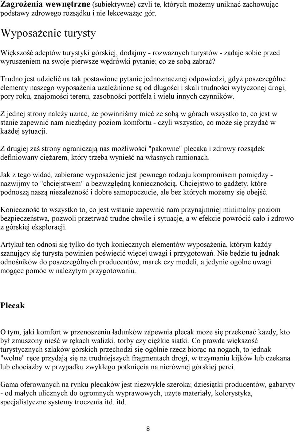 Trudno jest udzielić na tak postawione pytanie jednoznacznej odpowiedzi, gdyż poszczególne elementy naszego wyposażenia uzależnione są od długości i skali trudności wytyczonej drogi, pory roku,