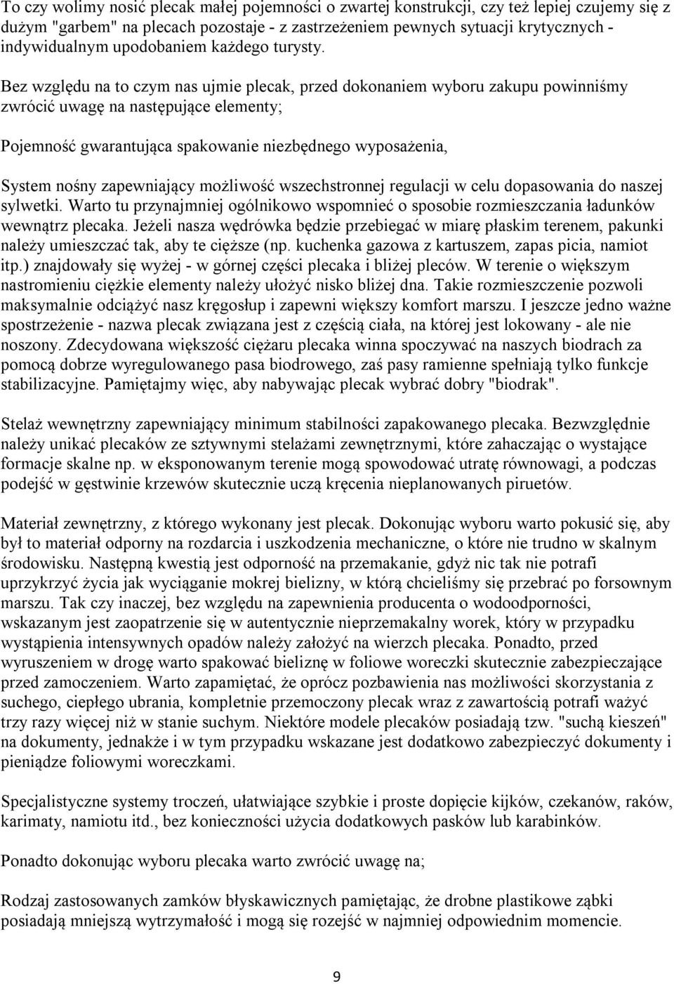 Bez względu na to czym nas ujmie plecak, przed dokonaniem wyboru zakupu powinniśmy zwrócić uwagę na następujące elementy; Pojemność gwarantująca spakowanie niezbędnego wyposażenia, System nośny