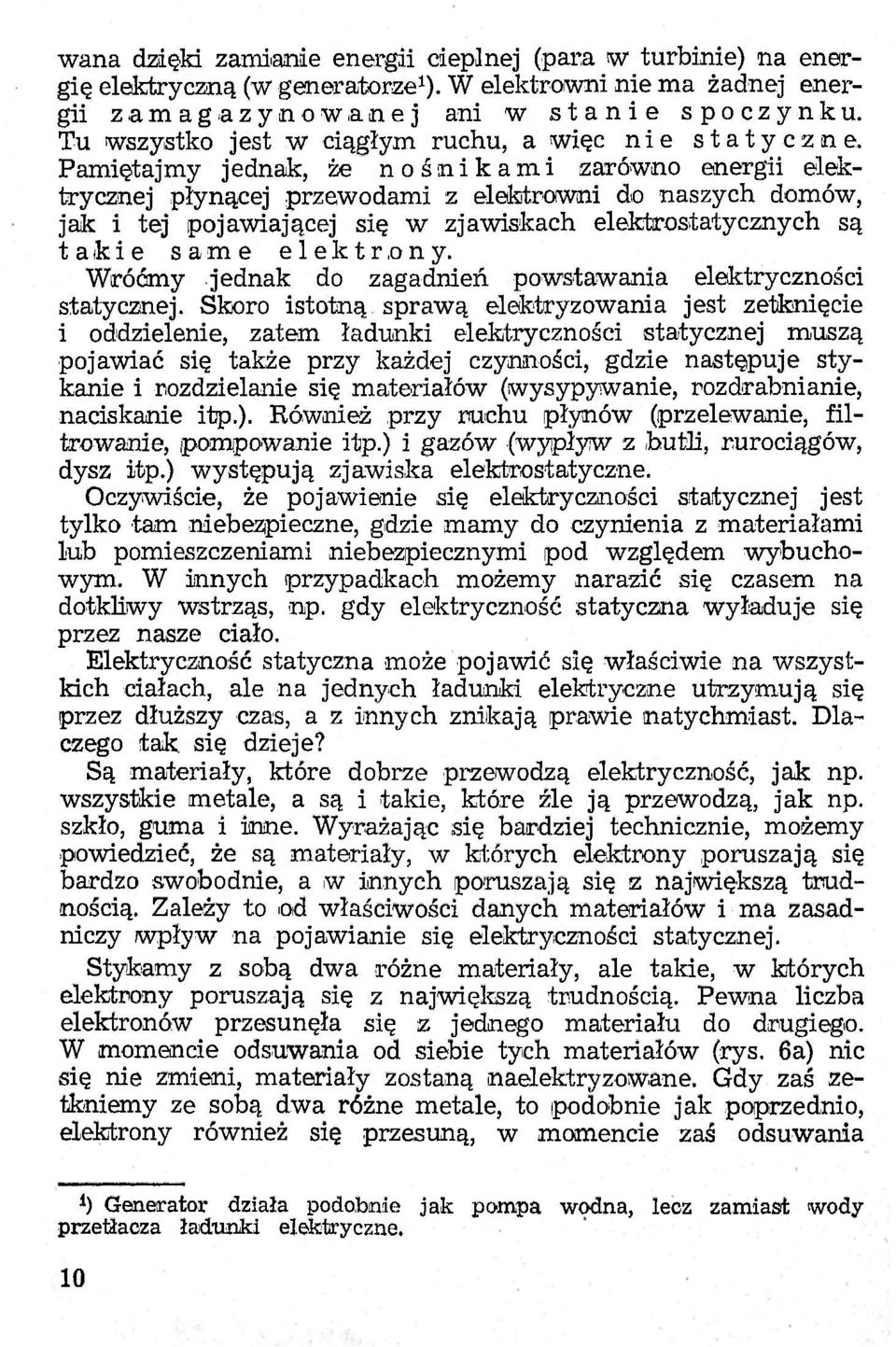 Pamiętajmy jednak, że nośnikami zarówno energii elektrycznej płynącej przewodami z elektrowni do naszych domów, jak i tej pojawiającej się w zjawiskach elektrostatycznych są takie same elektrony.