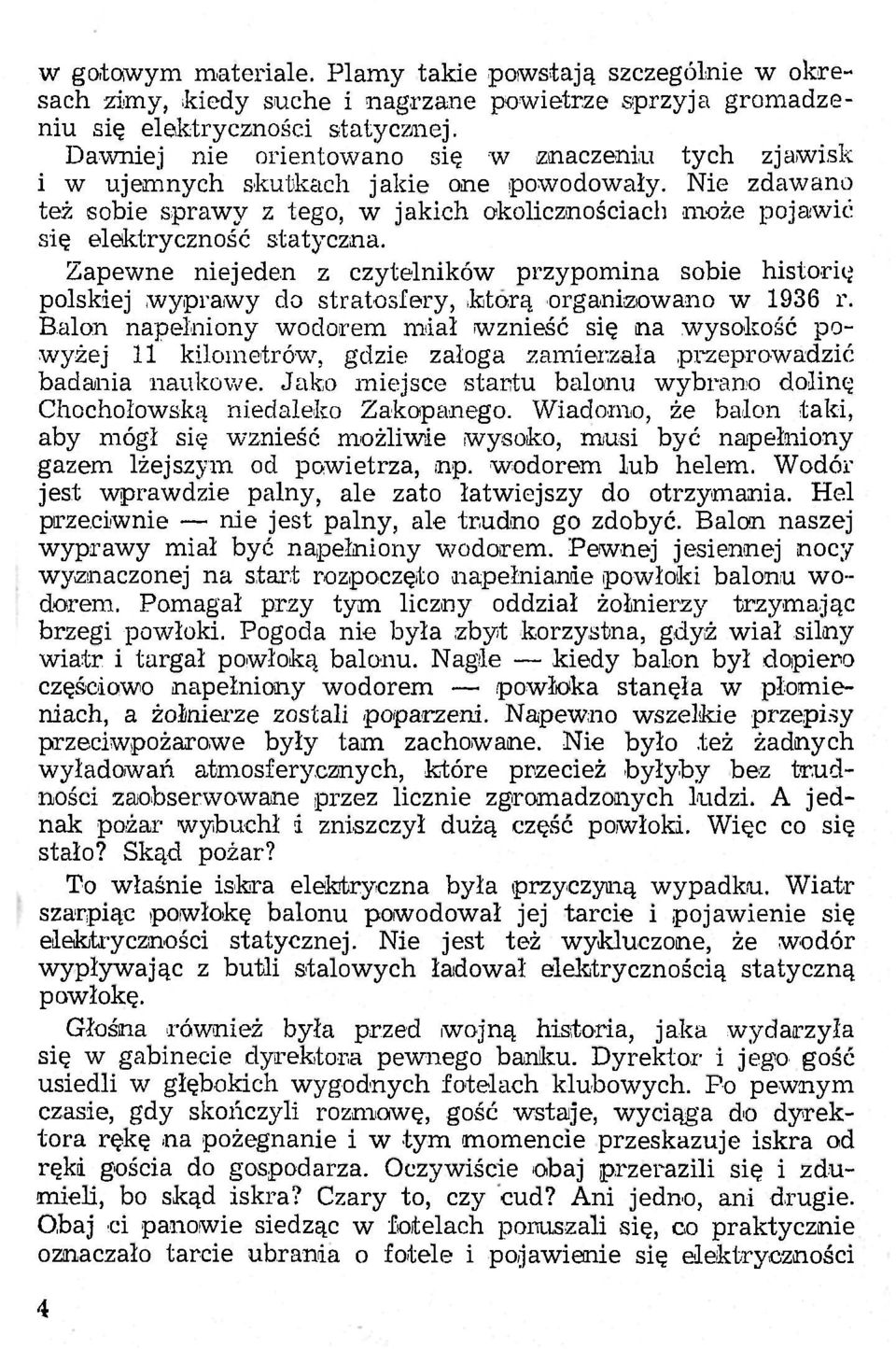 Zapewne niejeden z czytelników przypomina sobie historię polskiej wyprawy do stratosfery, Marą organizowano w 1936 r.