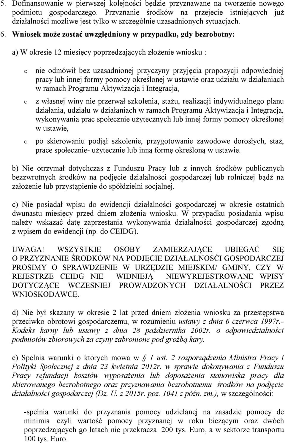 Wniosek może zostać uwzględniony w przypadku, gdy bezrobotny: a) W okresie 12 miesięcy poprzedzających złożenie wniosku : o o o nie odmówił bez uzasadnionej przyczyny przyjęcia propozycji