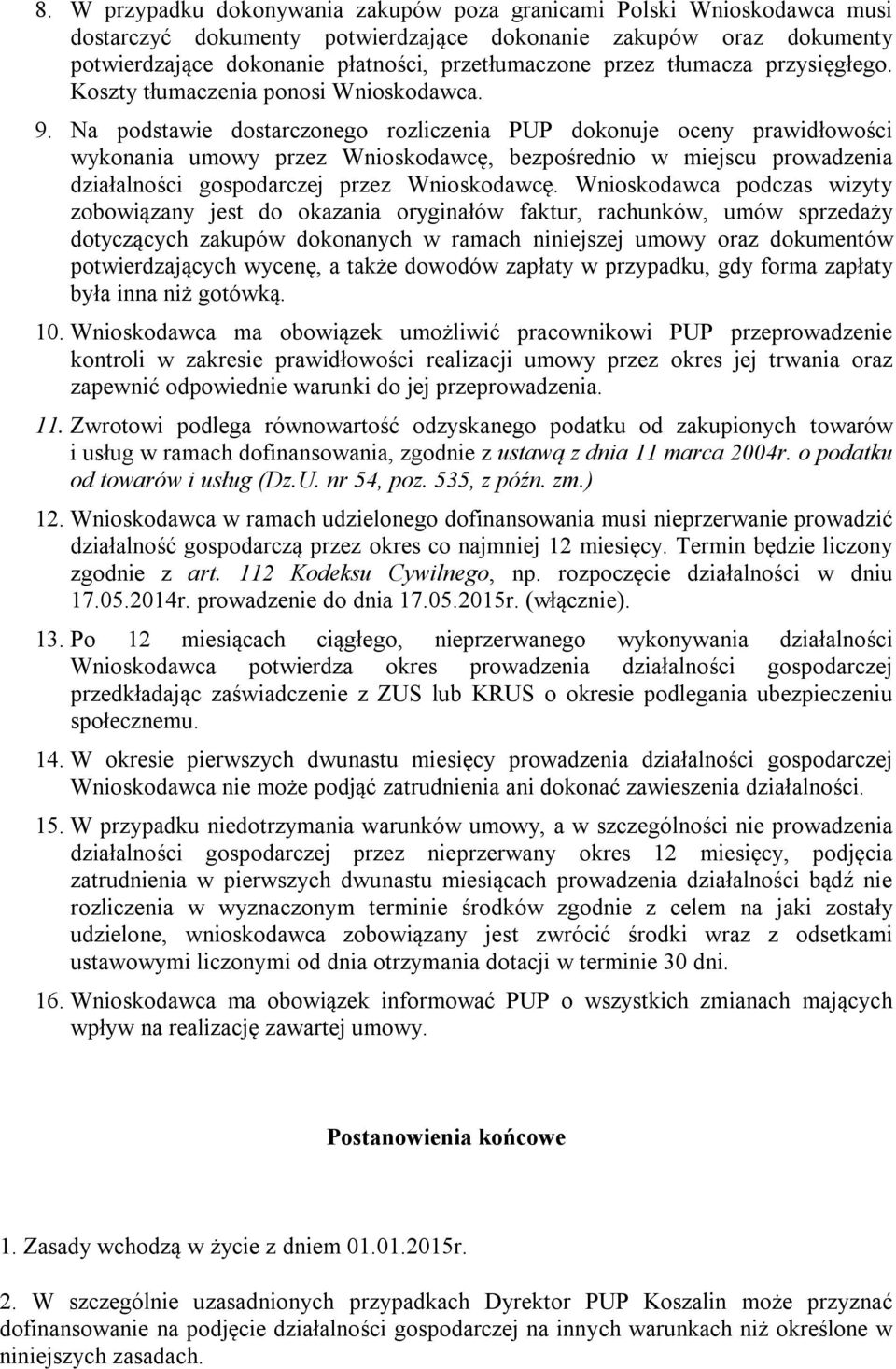 Na podstawie dostarczonego rozliczenia PUP dokonuje oceny prawidłowości wykonania umowy przez Wnioskodawcę, bezpośrednio w miejscu prowadzenia działalności gospodarczej przez Wnioskodawcę.