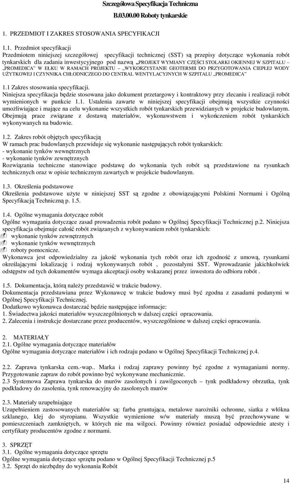 1. Przedmiot specyfikacji Przedmiotem niniejszej szczegółowej specyfikacji technicznej (SST) są przepisy dotyczące wykonania robót tynkarskich dla zadania inwestycyjnego pod nazwą PROJEKT WYMIANY