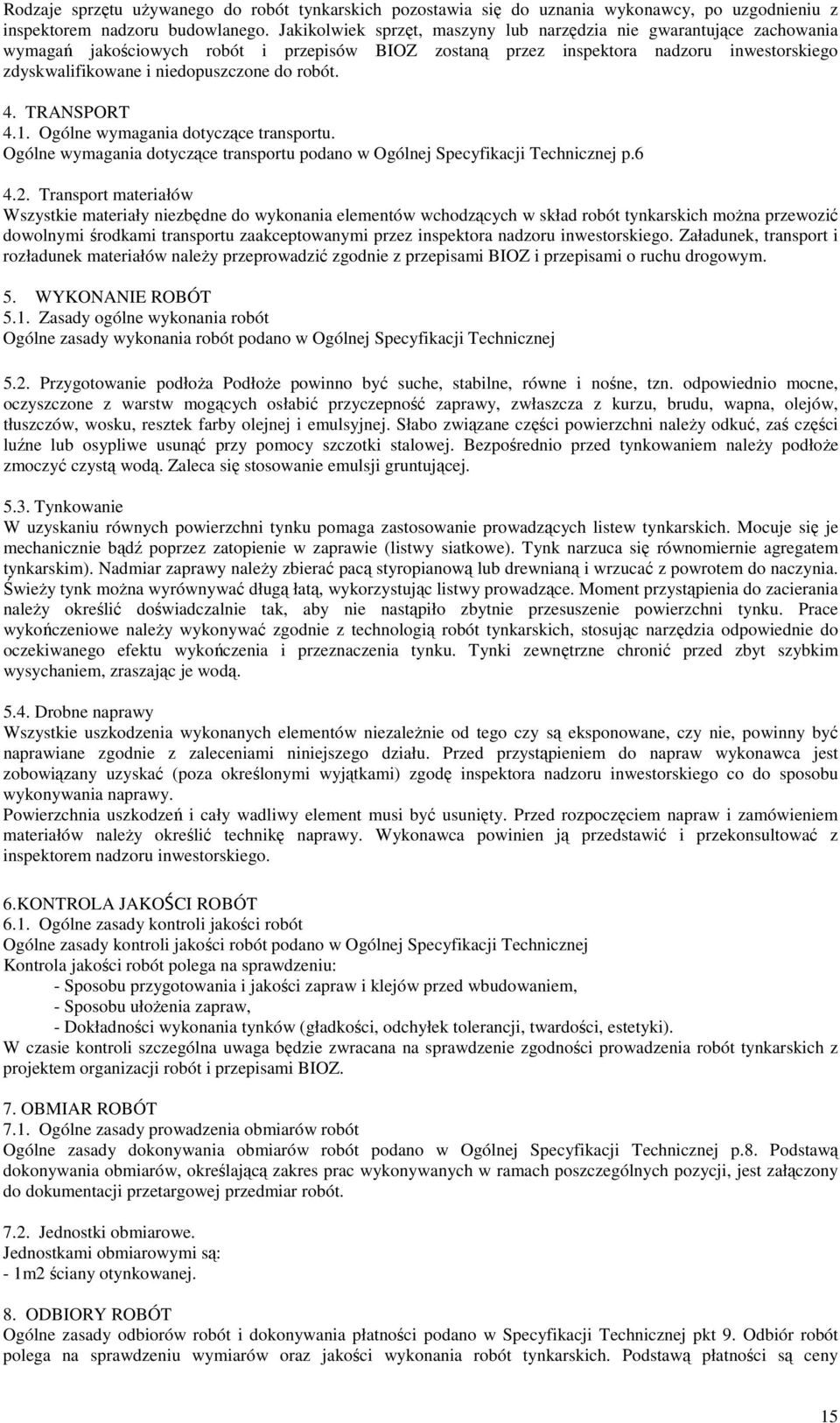 robót. 4. TRANSPORT 4.1. Ogólne wymagania dotyczące transportu. Ogólne wymagania dotyczące transportu podano w Ogólnej Specyfikacji Technicznej p.6 4.2.