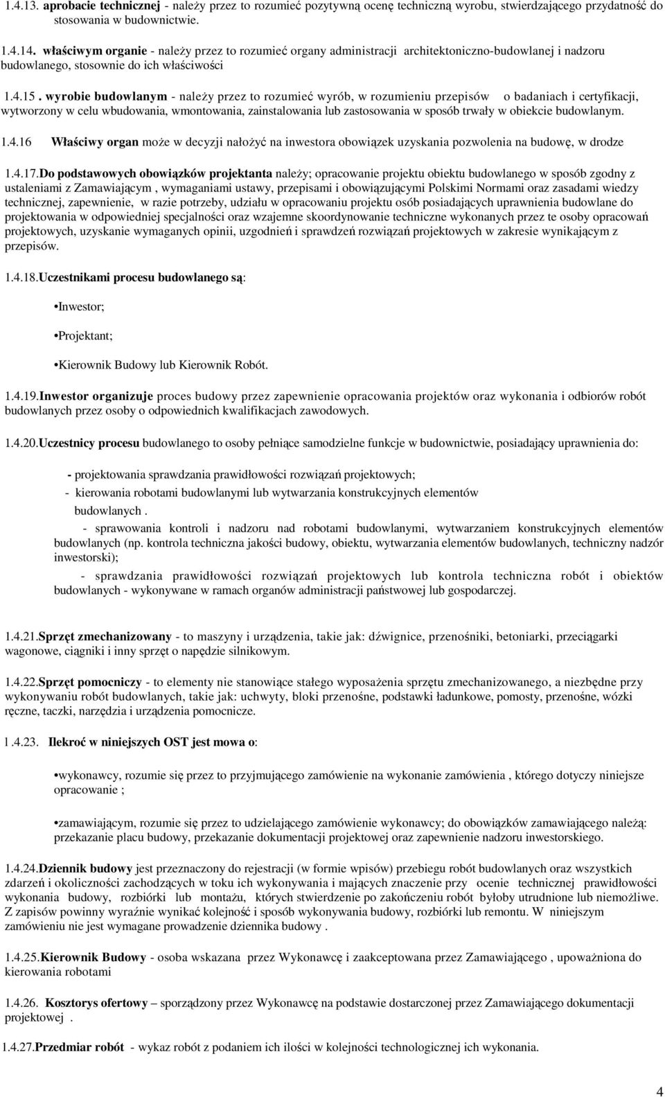 wyrobie budowlanym - naleŝy przez to rozumieć wyrób, w rozumieniu przepisów o badaniach i certyfikacji, wytworzony w celu wbudowania, wmontowania, zainstalowania lub zastosowania w sposób trwały w