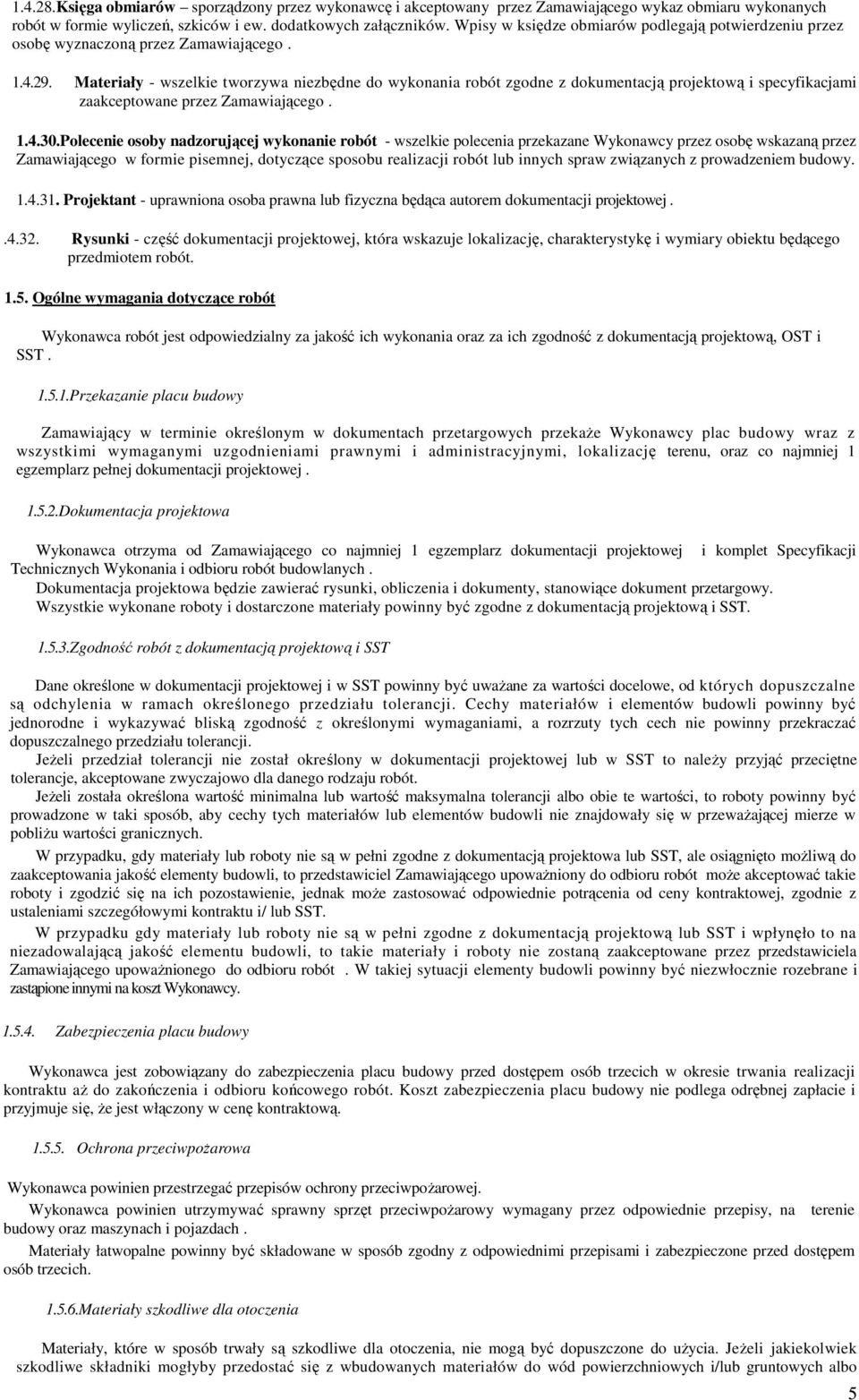 Materiały - wszelkie tworzywa niezbędne do wykonania robót zgodne z dokumentacją projektową i specyfikacjami zaakceptowane przez Zamawiającego. 1.4.30.