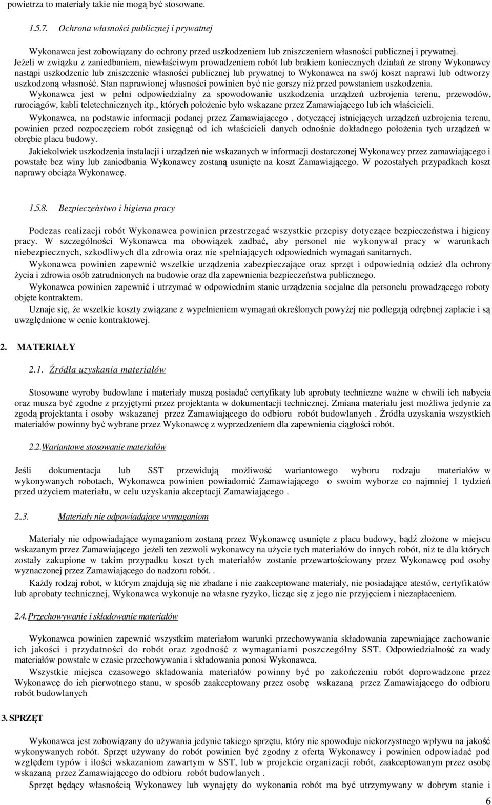 JeŜeli w związku z zaniedbaniem, niewłaściwym prowadzeniem robót lub brakiem koniecznych działań ze strony Wykonawcy nastąpi uszkodzenie lub zniszczenie własności publicznej lub prywatnej to