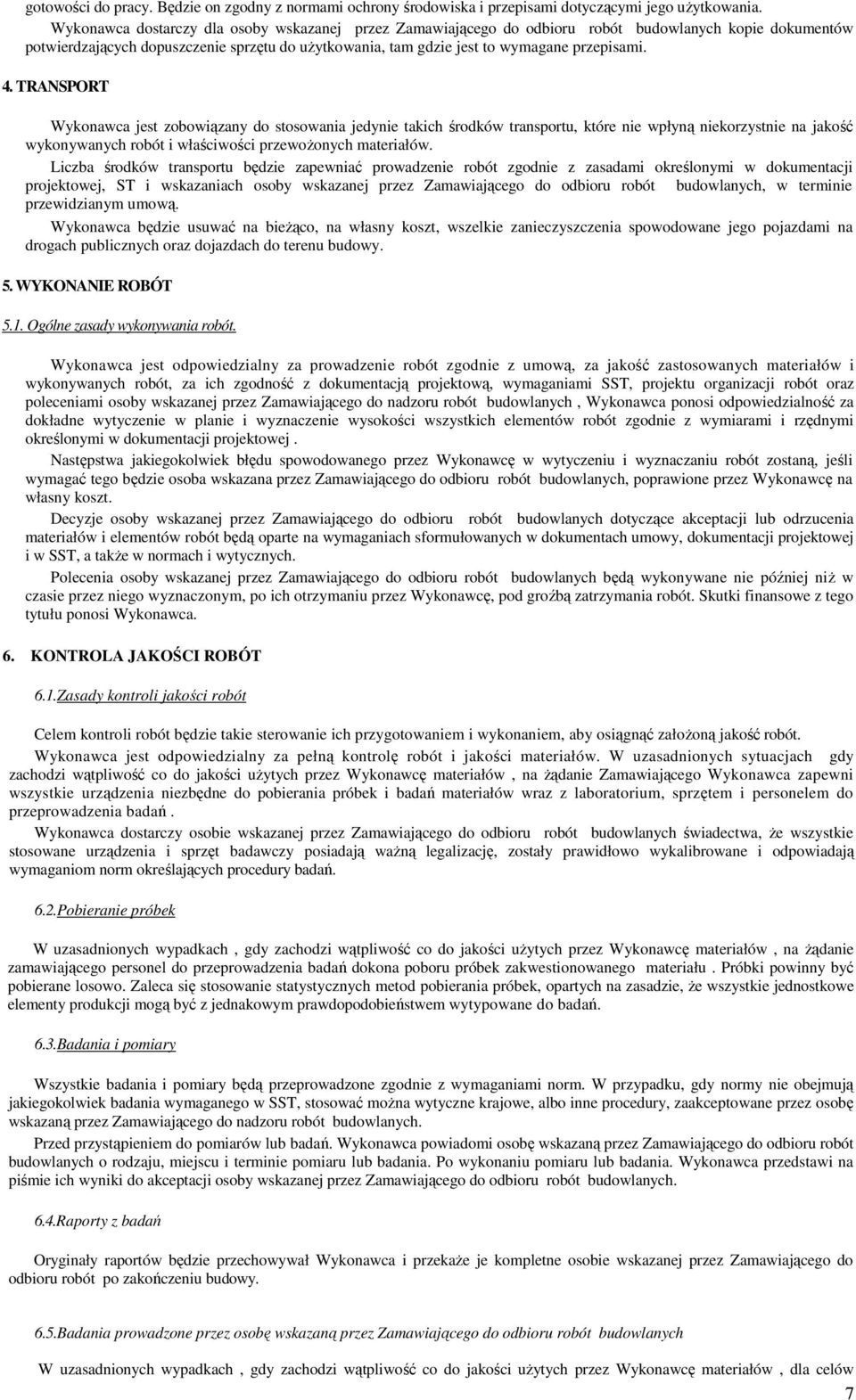 4. TRANSPORT Wykonawca jest zobowiązany do stosowania jedynie takich środków transportu, które nie wpłyną niekorzystnie na jakość wykonywanych robót i właściwości przewoŝonych materiałów.