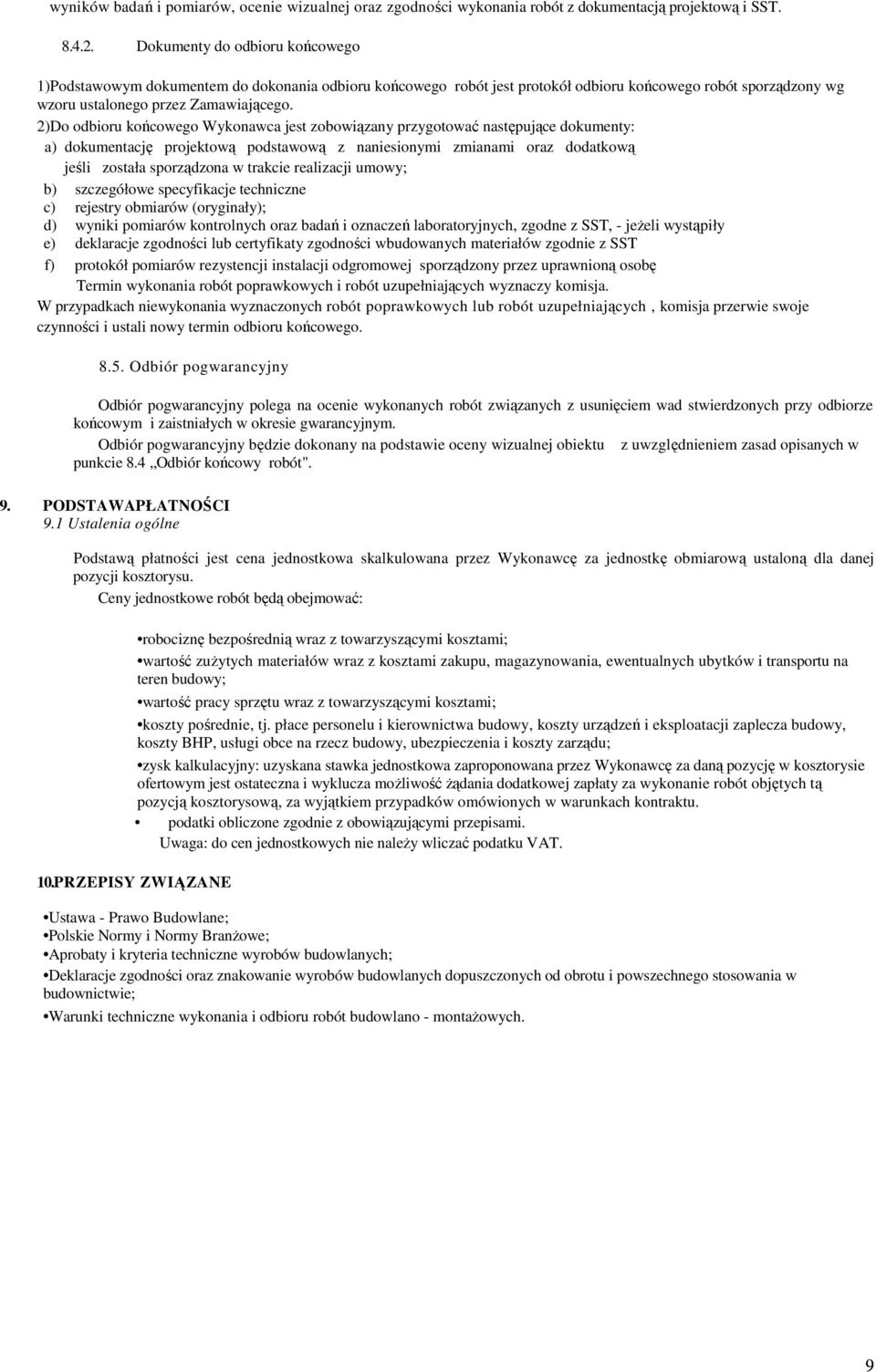 2)Do odbioru końcowego Wykonawca jest zobowiązany przygotować następujące dokumenty: a) dokumentację projektową podstawową z naniesionymi zmianami oraz dodatkową jeśli została sporządzona w trakcie