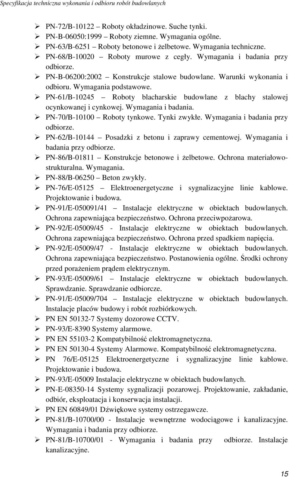 PN-61/B-10245 Roboty blacharskie budowlane z blachy stalowej ocynkowanej i cynkowej. Wymagania i badania. PN-70/B-10100 Roboty tynkowe. Tynki zwykłe. Wymagania i badania przy odbiorze.