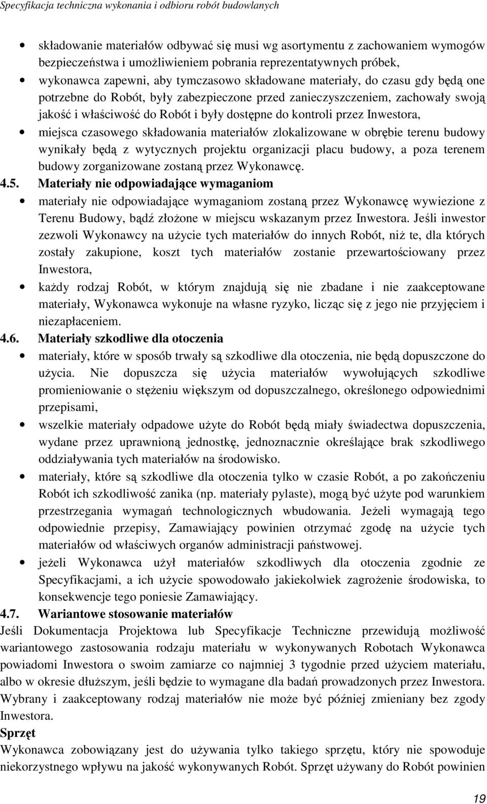 składowania materiałów zlokalizowane w obrębie terenu budowy wynikały będą z wytycznych projektu organizacji placu budowy, a poza terenem budowy zorganizowane zostaną przez Wykonawcę. 4.5.