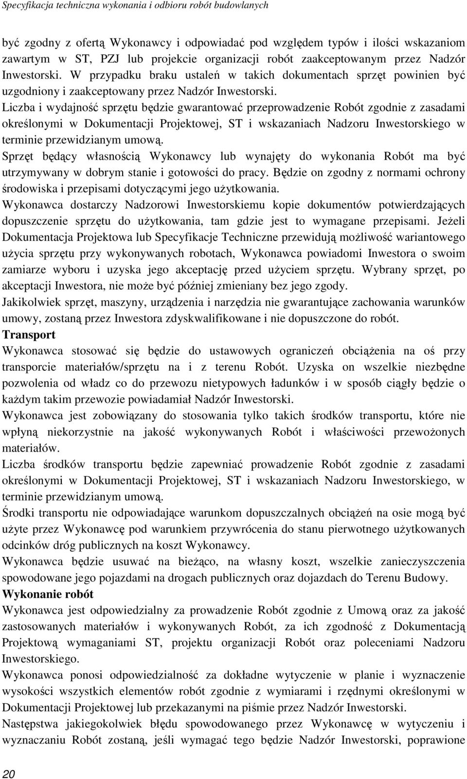 Liczba i wydajność sprzętu będzie gwarantować przeprowadzenie Robót zgodnie z zasadami określonymi w Dokumentacji Projektowej, ST i wskazaniach Nadzoru Inwestorskiego w terminie przewidzianym umową.