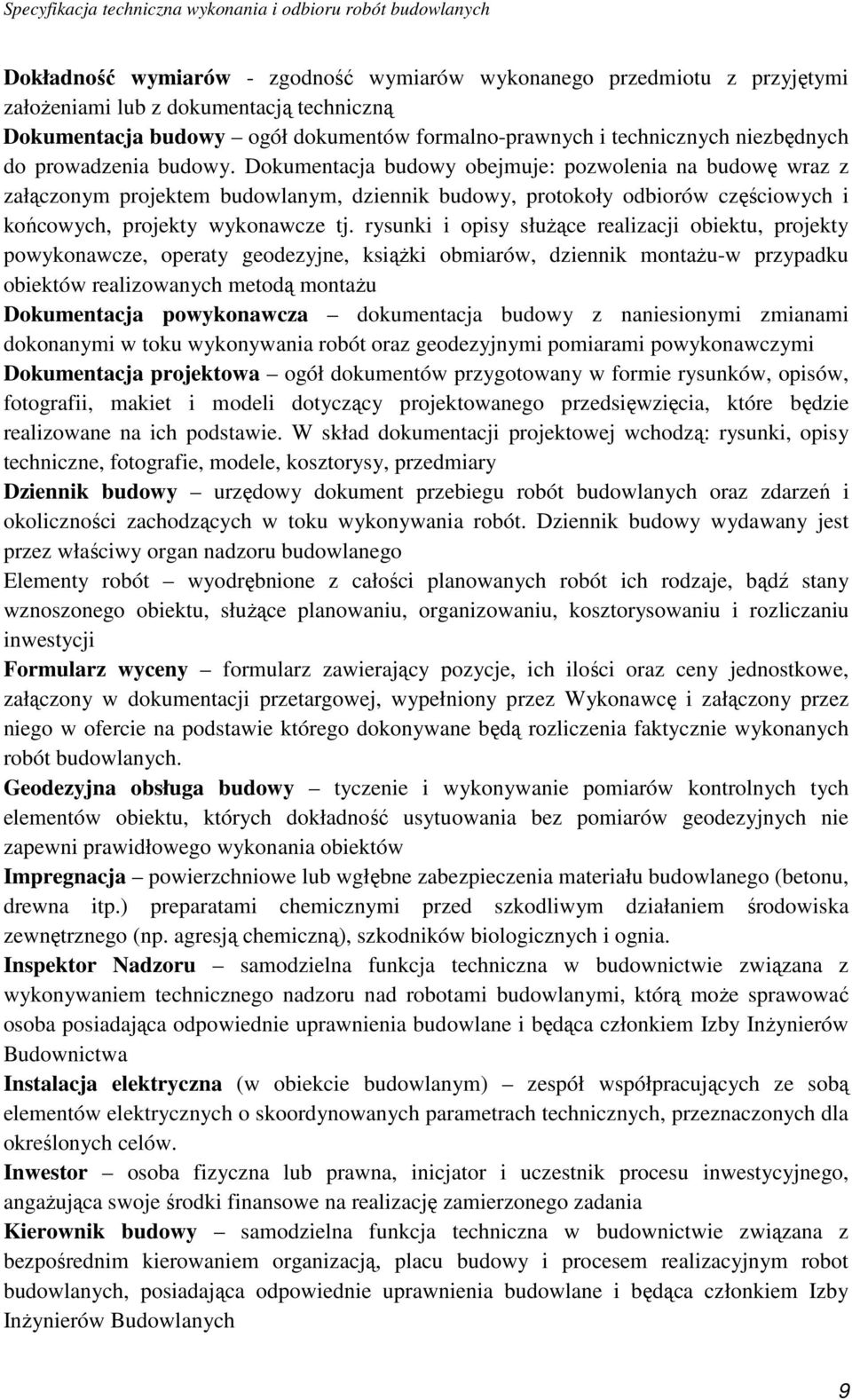 rysunki i opisy słuŝące realizacji obiektu, projekty powykonawcze, operaty geodezyjne, ksiąŝki obmiarów, dziennik montaŝu-w przypadku obiektów realizowanych metodą montaŝu Dokumentacja powykonawcza