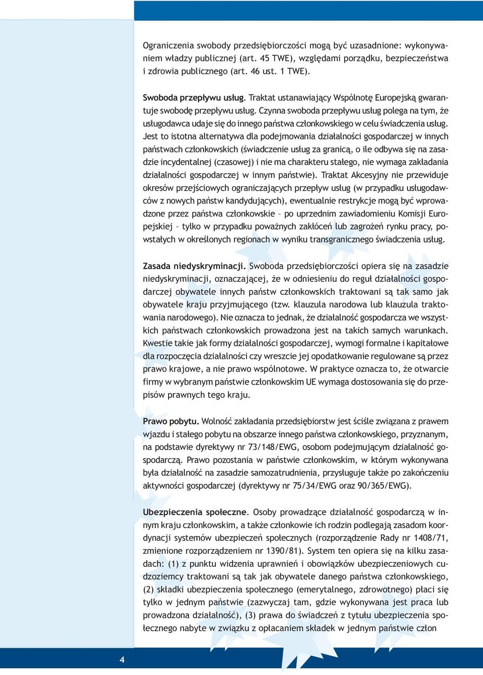 Czynna swoboda przep³ywu us³ug polega na tym, e us³ugodawca udaje siê do innego pañstwa cz³onkowskiego w celu œwiadczenia us³ug.