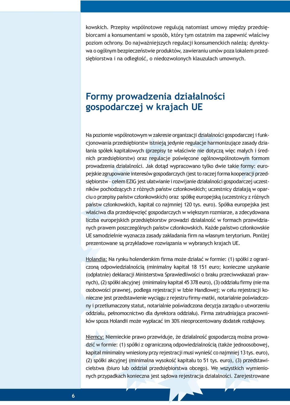 Formy prowadzenia dzia³alnoœci gospodarczej w krajach UE Na poziomie wspólnotowym w zakresie organizacji dzia³alnoœci gospodarczej i funkcjonowania przedsiêbiorstw istniej¹ jedynie regulacje