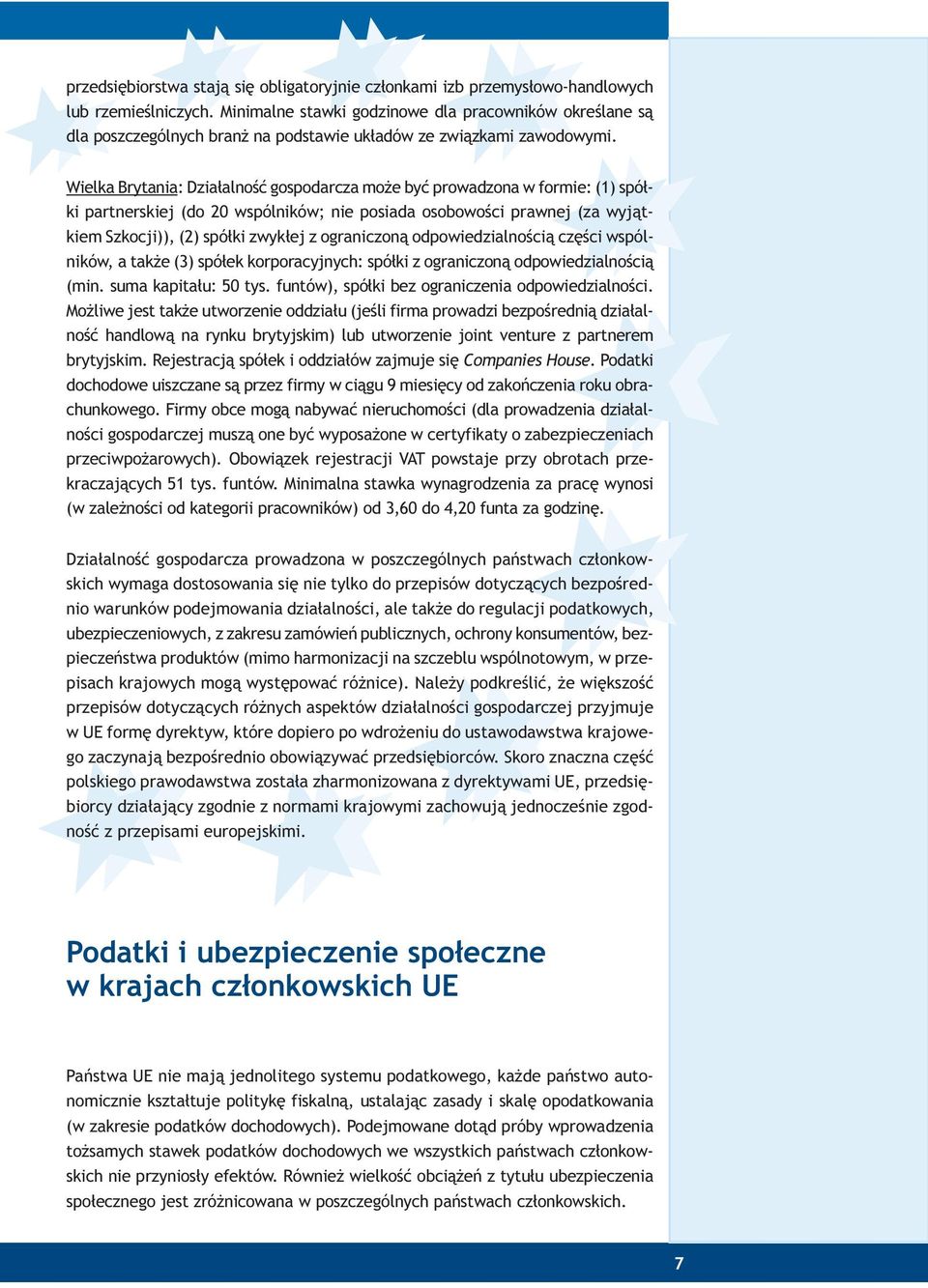 Wielka Brytania: Dzia³alnoœæ gospodarcza mo e byæ prowadzona w formie: (1) spó³ki partnerskiej (do 20 wspólników; nie posiada osobowoœci prawnej (za wyj¹tkiem Szkocji)), (2) spó³ki zwyk³ej z