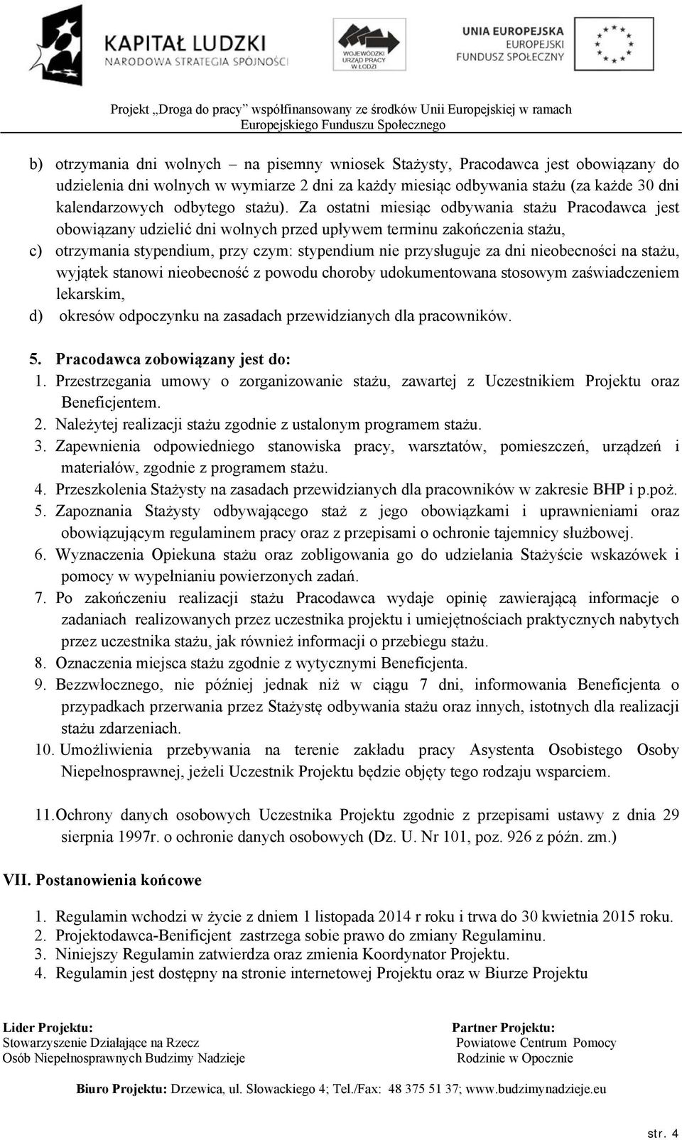 Za ostatni miesiąc odbywania stażu Pracodawca jest obowiązany udzielić dni wolnych przed upływem terminu zakończenia stażu, c) otrzymania stypendium, przy czym: stypendium nie przysługuje za dni