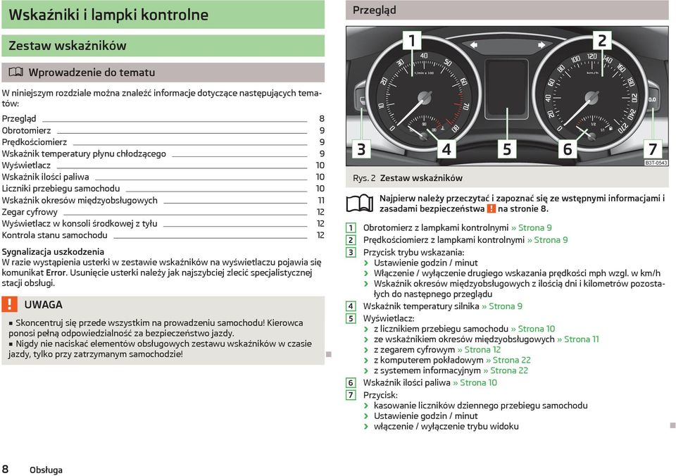 w konsoli środkowej z tyłu 12 Kontrola stanu samochodu 12 Sygnalizacja uszkodzenia W razie wystąpienia usterki w zestawie wskaźników na wyświetlaczu pojawia się komunikat Error.