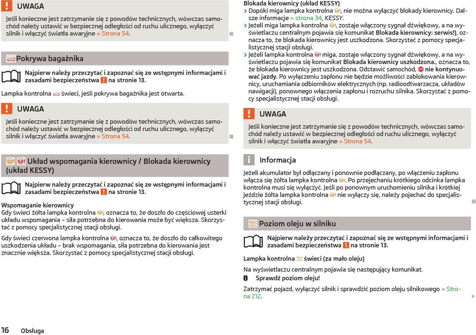 Blokada kierownicy (układ KESSY) Dopóki miga lampka kontrolna, nie można wyłączyć blokady kierownicy. Dalsze informacje» strona 34, KESSY.