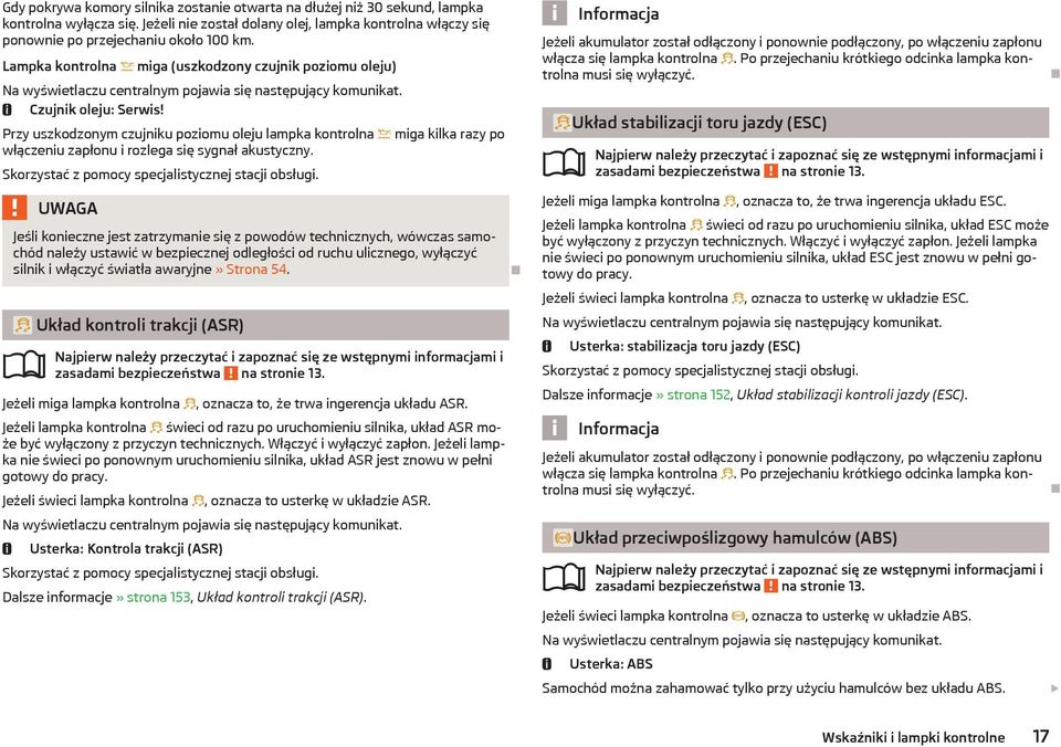 Przy uszkodzonym czujniku poziomu oleju lampka kontrolna miga kilka razy po włączeniu zapłonu i rozlega się sygnał akustyczny. Skorzystać z pomocy specjalistycznej stacji obsługi.