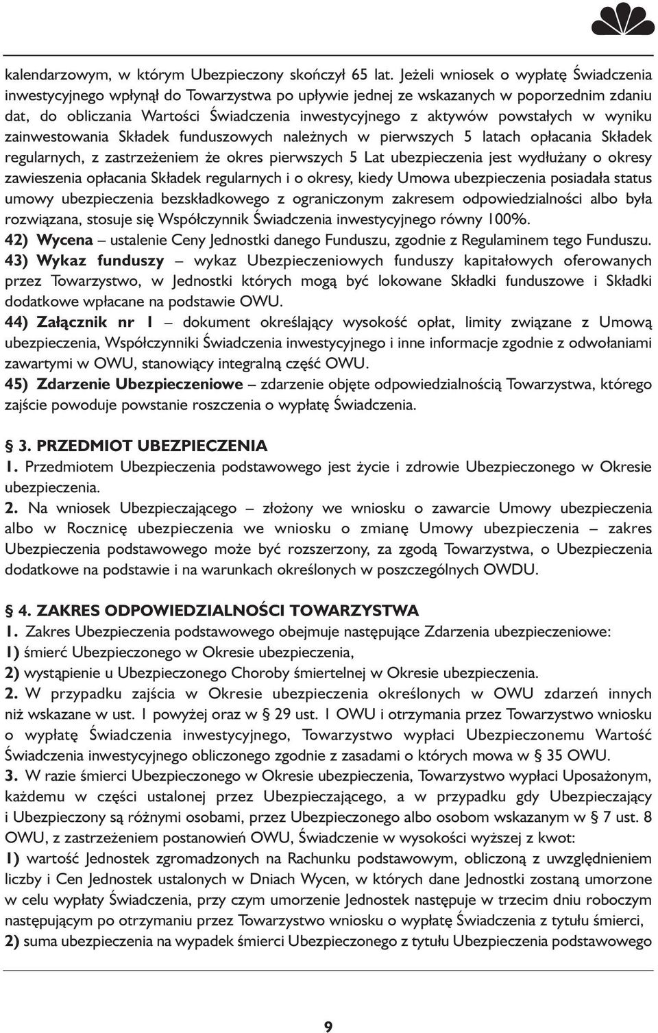 powstałych w wyniku zainwestowania Składek funduszowych należnych w pierwszych 5 latach opłacania Składek regularnych, z zastrzeżeniem że okres pierwszych 5 Lat ubezpieczenia jest wydłużany o okresy