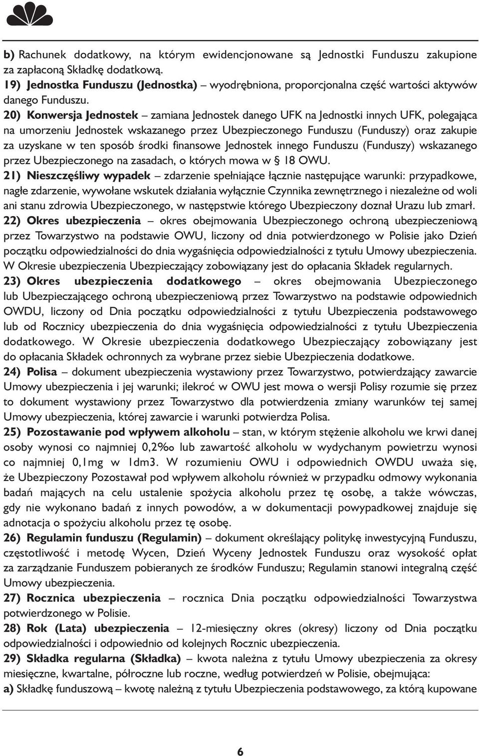 20) Konwersja Jednostek zamiana Jednostek danego UFK na Jednostki innych UFK, polegająca na umorzeniu Jednostek wskazanego przez Ubezpieczonego Funduszu (Funduszy) oraz zakupie za uzyskane w ten