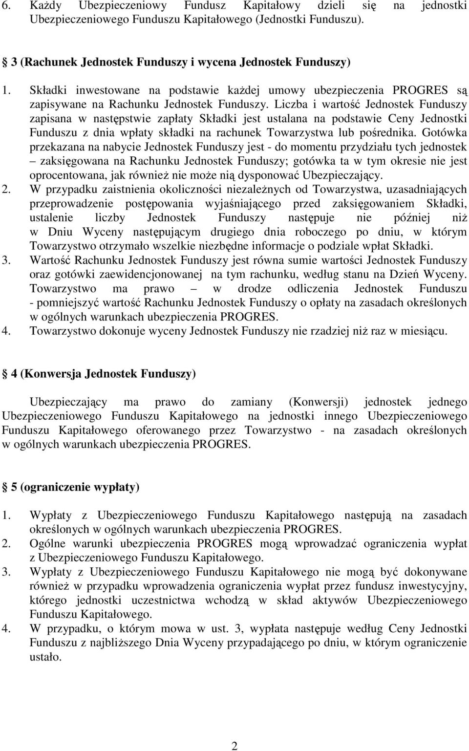 Liczba i wartość Jednostek Funduszy zapisana w następstwie zapłaty Składki jest ustalana na podstawie Ceny Jednostki Funduszu z dnia wpłaty składki na rachunek Towarzystwa lub pośrednika.