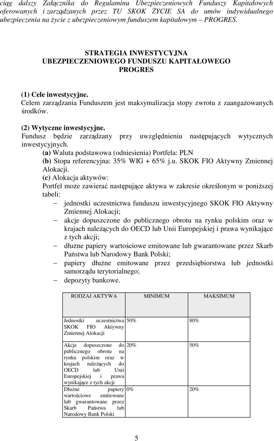 Celem zarządzania Funduszem jest maksymalizacja stopy zwrotu z zaangaŝowanych środków. (2) Wytyczne inwestycyjne. Fundusz będzie zarządzany przy uwzględnieniu następujących wytycznych inwestycyjnych.