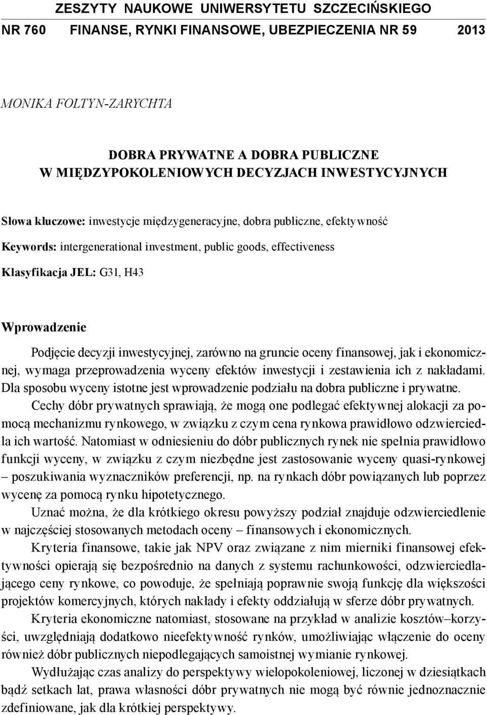 Podjęcie decyzji inwestycyjnej, zarówno na gruncie oceny finansowej, jak i ekonomicznej, wymaga przeprowadzenia wyceny efektów inwestycji i zestawienia ich z nakładami.