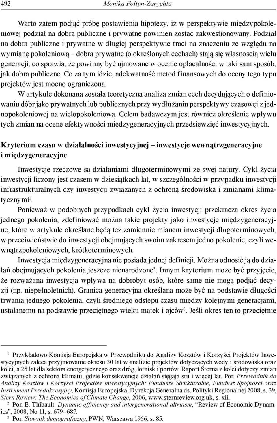 sprawia, że powinny być ujmowane w ocenie opłacalności w taki sam sposób, jak dobra publiczne. Co za tym idzie, adekwatność metod finansowych do oceny tego typu projektów jest mocno ograniczona.