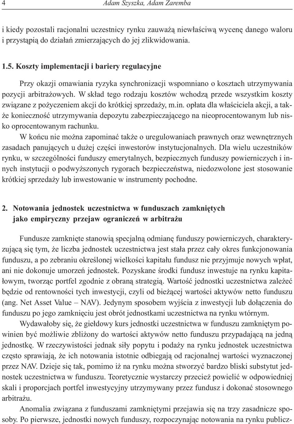 W sk³ad tego rodzaju kosztów wchodz¹ przede wszystkim koszty zwi¹zane z po yczeniem akcji do krótkiej sprzeda y, m.in.