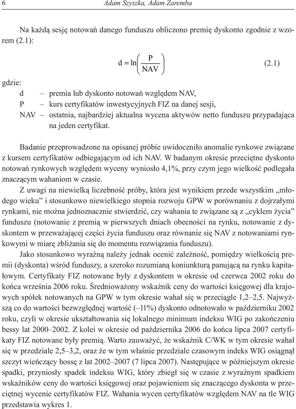 certyfikat. Badanie przeprowadzone na opisanej próbie uwidoczni³o anomalie rynkowe zwi¹zane z kursem certyfikatów odbiegaj¹cym od ich NAV.