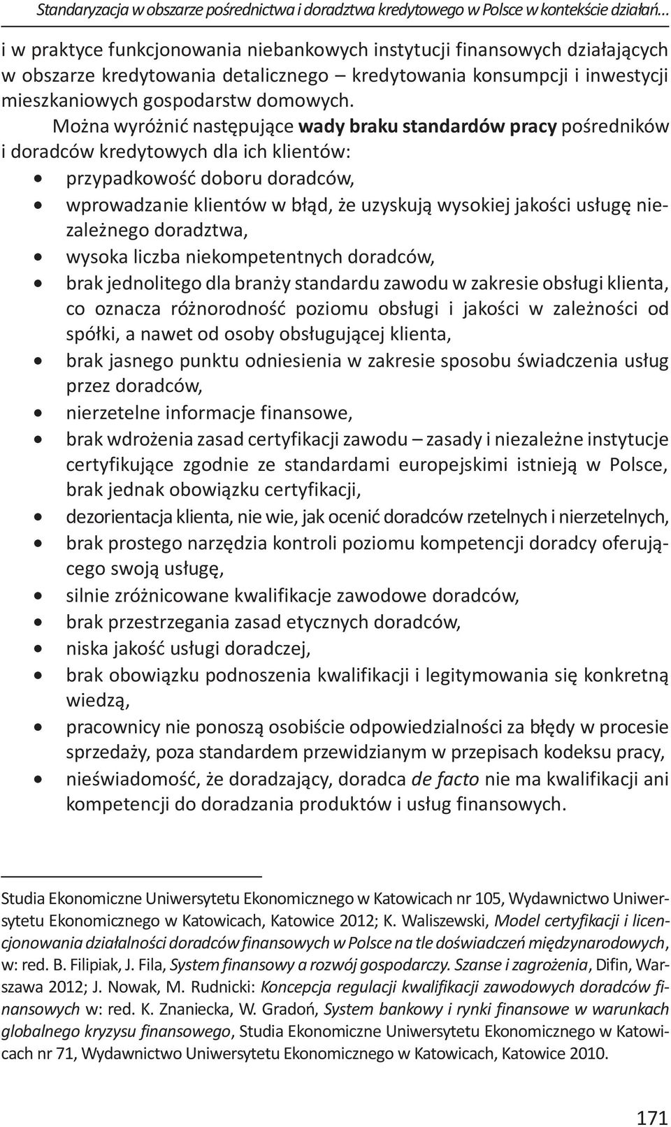 Można wyróżnić następujące wady braku standardów pracy pośredników i doradców kredytowych dla ich klientów: przypadkowość doboru doradców, wprowadzanie klientów w błąd, że uzyskują wysokiej jakości