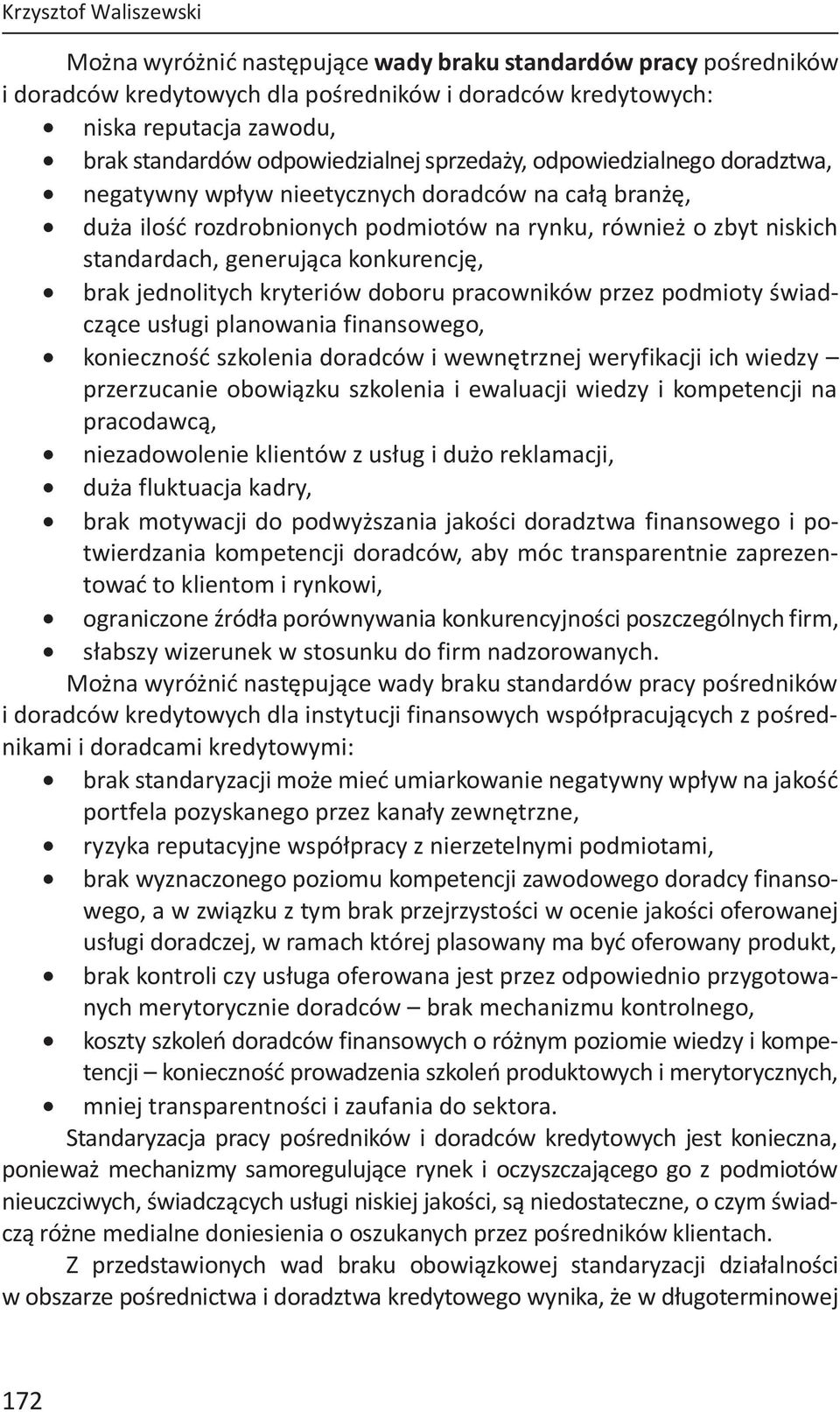 generująca konkurencję, brak jednolitych kryteriów doboru pracowników przez podmioty świadczące usługi planowania finansowego, konieczność szkolenia doradców i wewnętrznej weryfikacji ich wiedzy