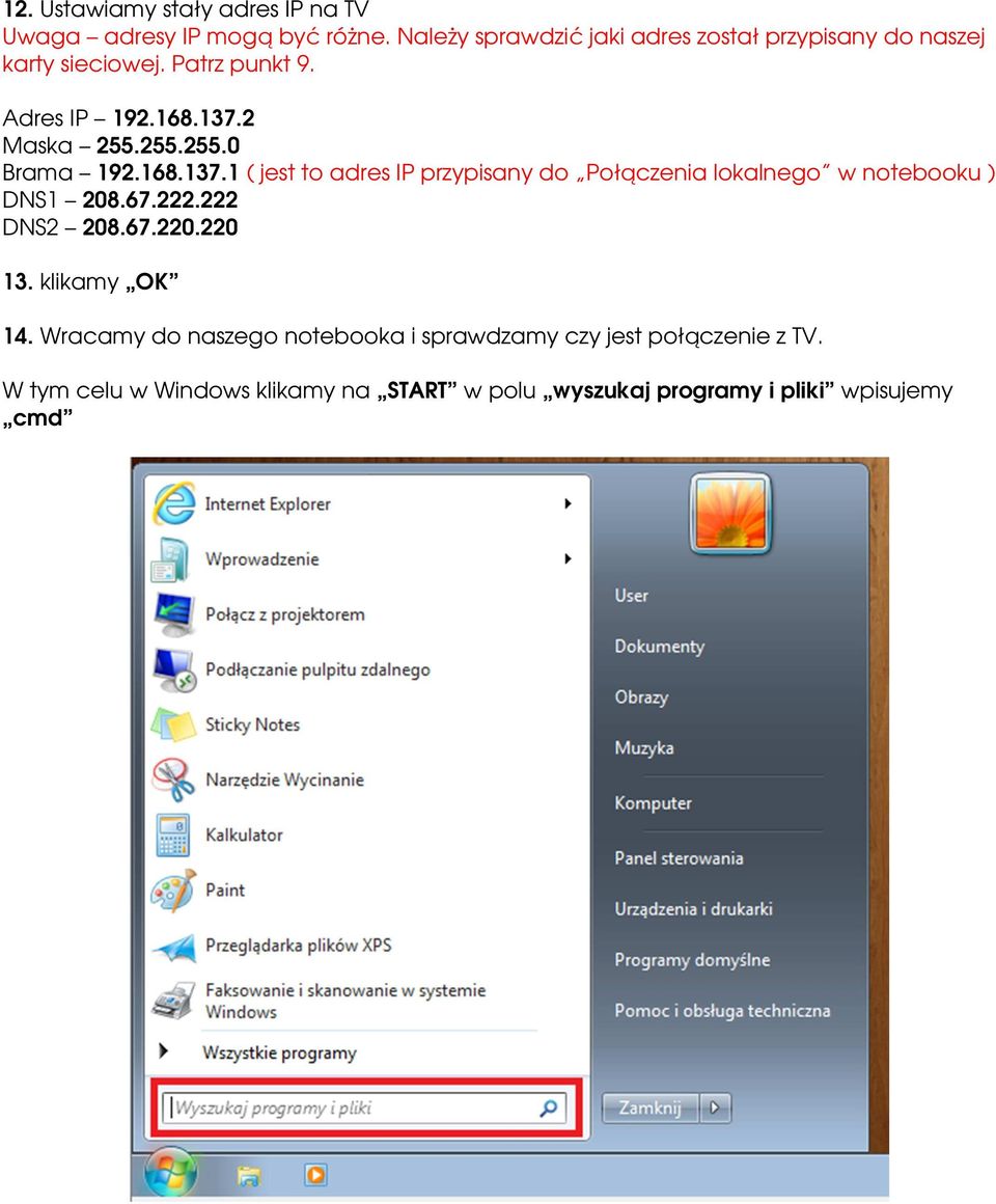 255.255.0 Brama 192.168.137.1 ( jest to adres IP przypisany do Połączenia lokalnego w notebooku ) DNS1 208.67.222.