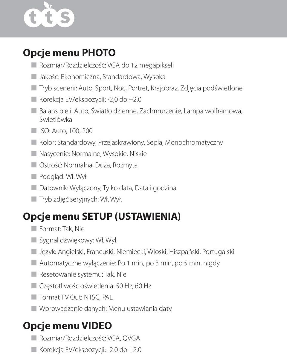 Nasycenie: Normalne, Wysokie, Niskie n Ostrość: Normalna, Duża, Rozmyta n Podgląd: Wł. Wył. n Datownik: Wyłączony, Tylko data, Data i godzina n Tryb zdjęć seryjnych: Wł. Wył. Opcje menu SETUP (USTAWIENIA) n Format: Tak, Nie n Sygnał dźwiękowy: Wł.