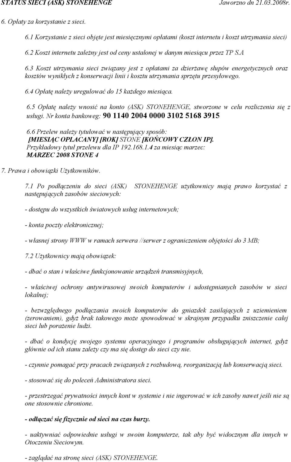 3 Koszt utrzymania sieci związany jest z opłatami za dzierżawę słupów energetycznych oraz kosztów wynikłych z konserwacji linii i kosztu utrzymania sprzętu przesyłowego. 6.