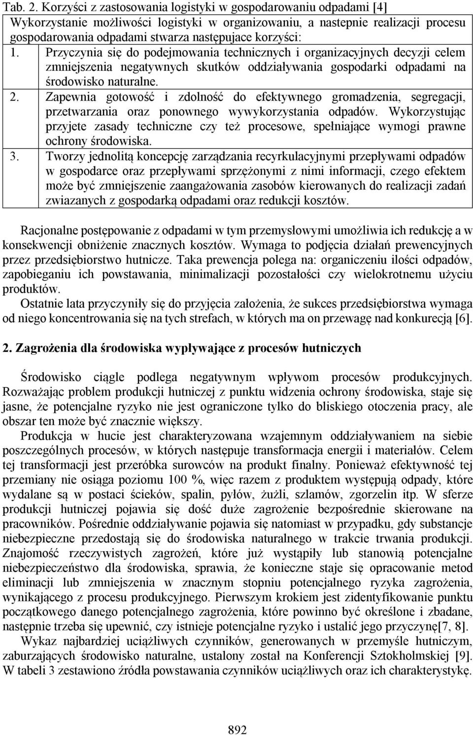 korzyści: 1. Przyczynia się do podejmowania technicznych i organizacyjnych decyzji celem zmniejszenia negatywnych skutków oddziaływania gospodarki odpadami na środowisko naturalne. 2.