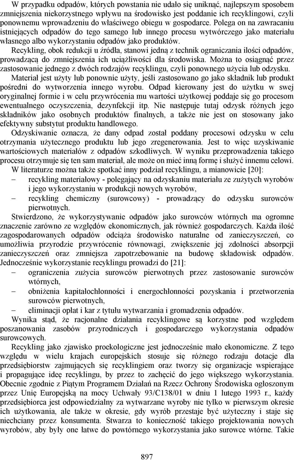 Recykling, obok redukcji u źródła, stanowi jedną z technik ograniczania ilości odpadów, prowadzącą do zmniejszenia ich uciążliwości dla środowiska.