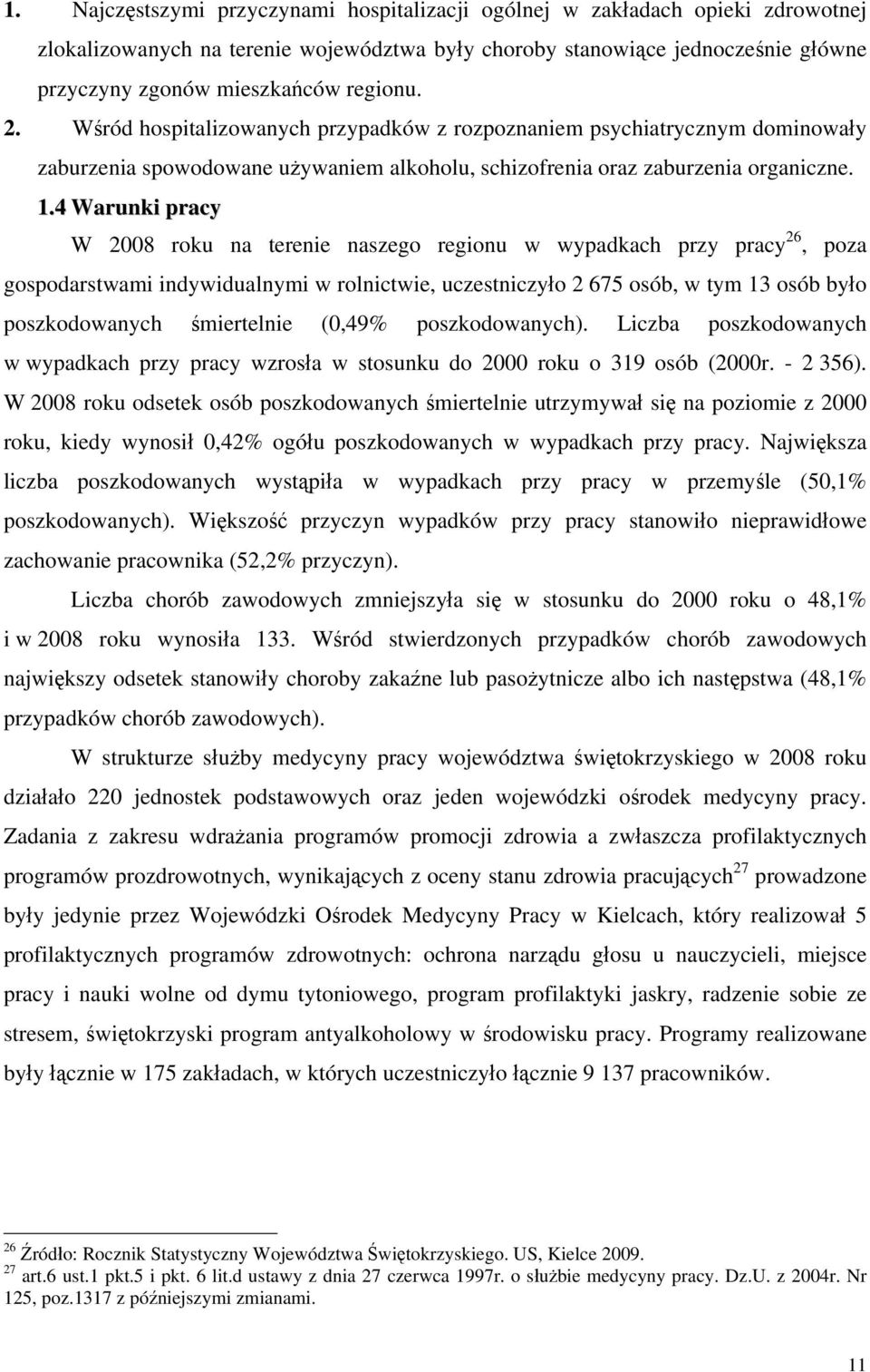 4 Warunki pracy W 2008 roku na terenie naszego regionu w wypadkach przy pracy 26, poza gospodarstwami indywidualnymi w rolnictwie, uczestniczyło 2 675 osób, w tym 13 osób było poszkodowanych