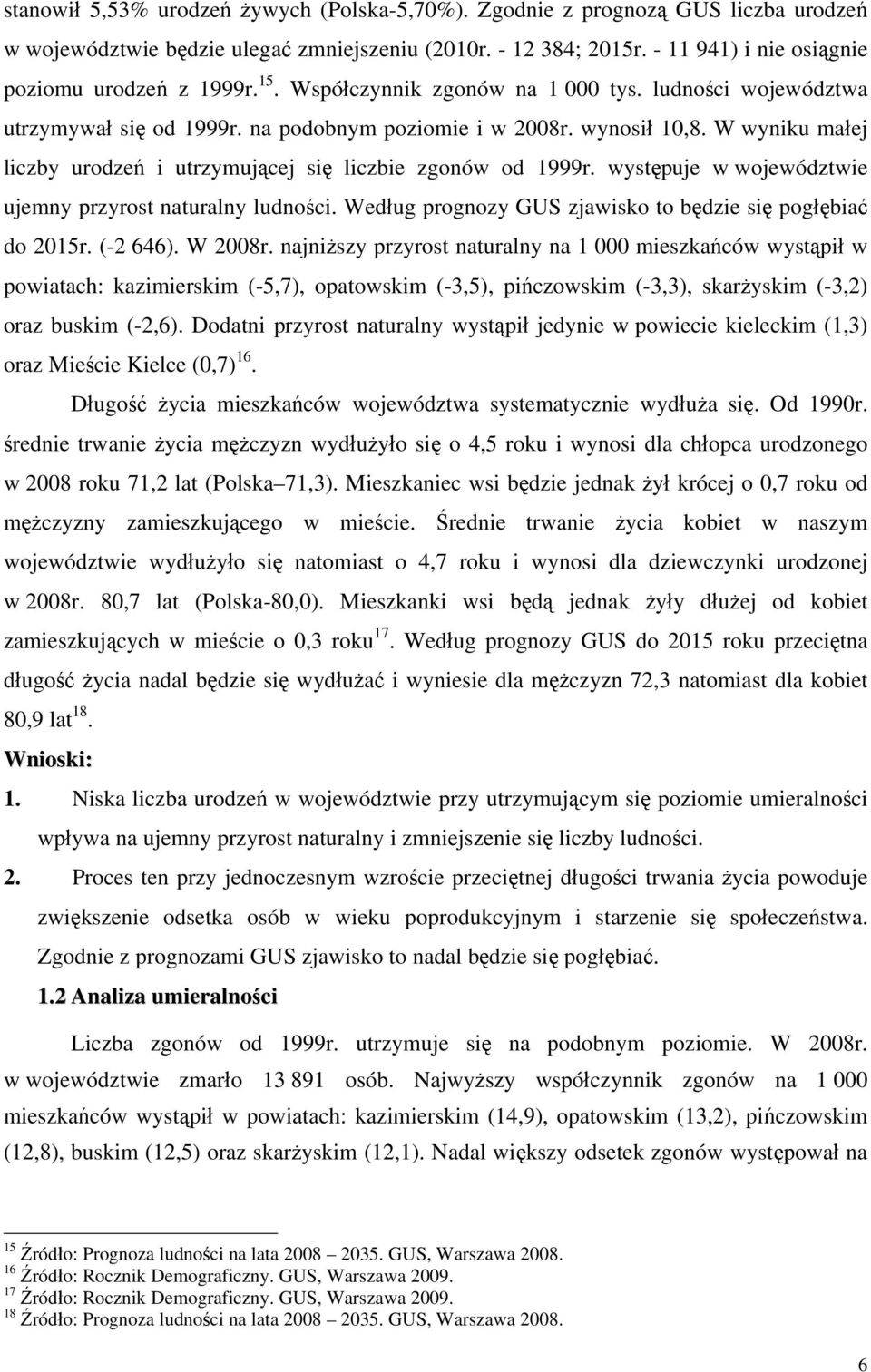 występuje w województwie ujemny przyrost naturalny ludności. Według prognozy GUS zjawisko to będzie się pogłębiać do 2015r. (-2 646). W 2008r.