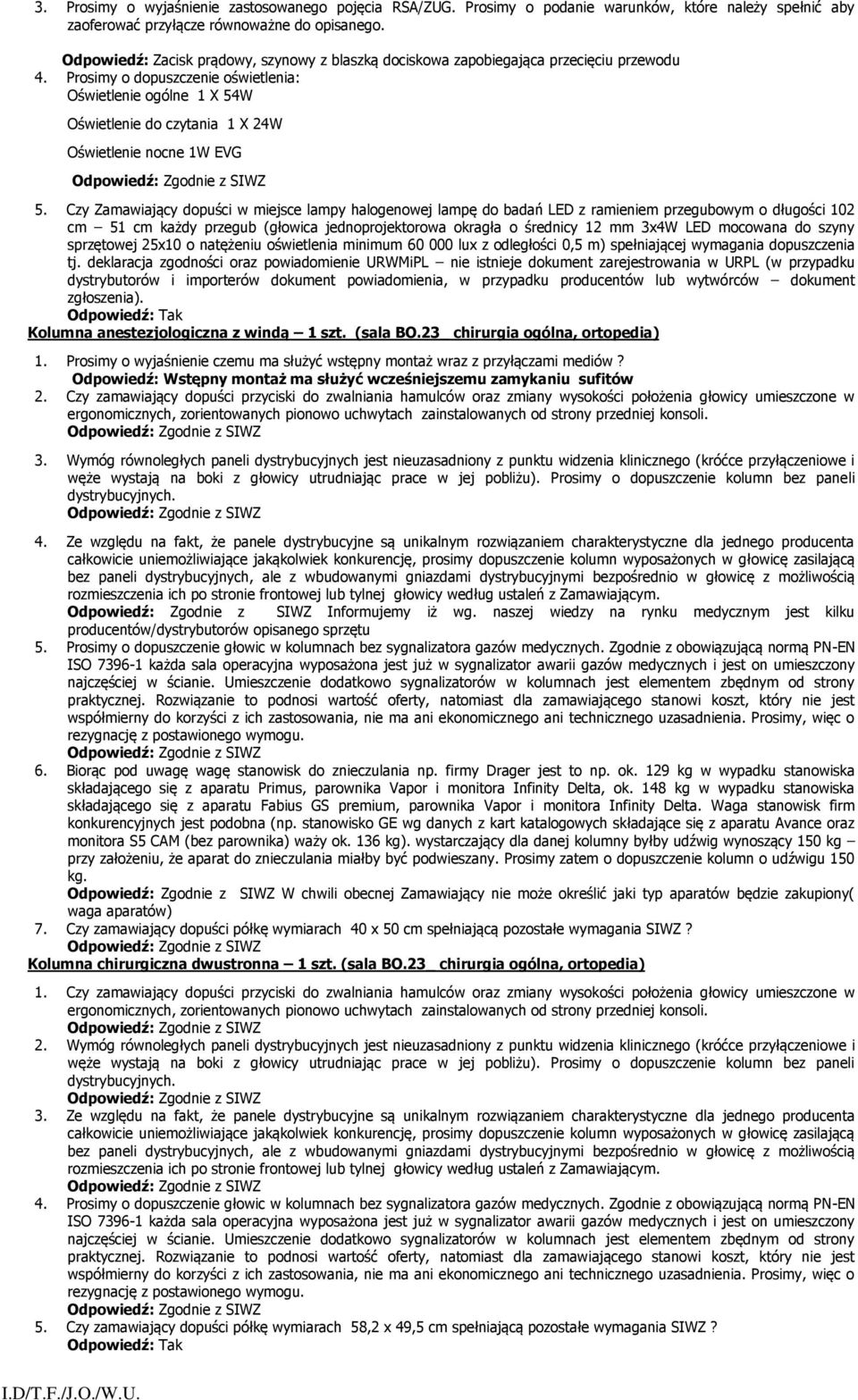 Prosimy o dopuszczenie oświetlenia: Oświetlenie ogólne 1 X 54W Oświetlenie do czytania 1 X 24W Oświetlenie nocne 1W EVG 5.